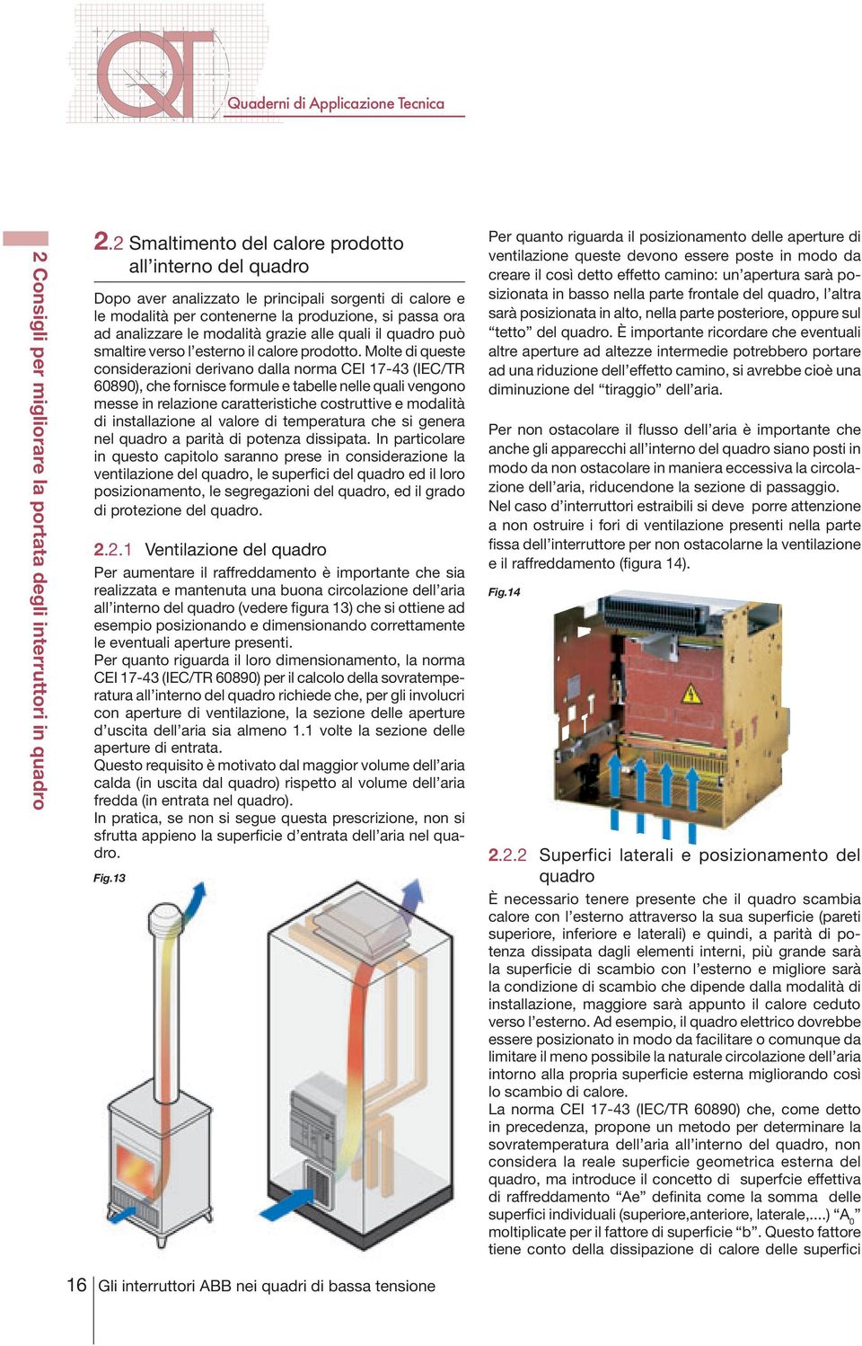 Molte di queste considerazioni derivano dalla norma CEI 17-43 (IEC/TR 60890), che fornisce formule e tabelle nelle quali vengono messe in relazione caratteristiche costruttive e modalità di