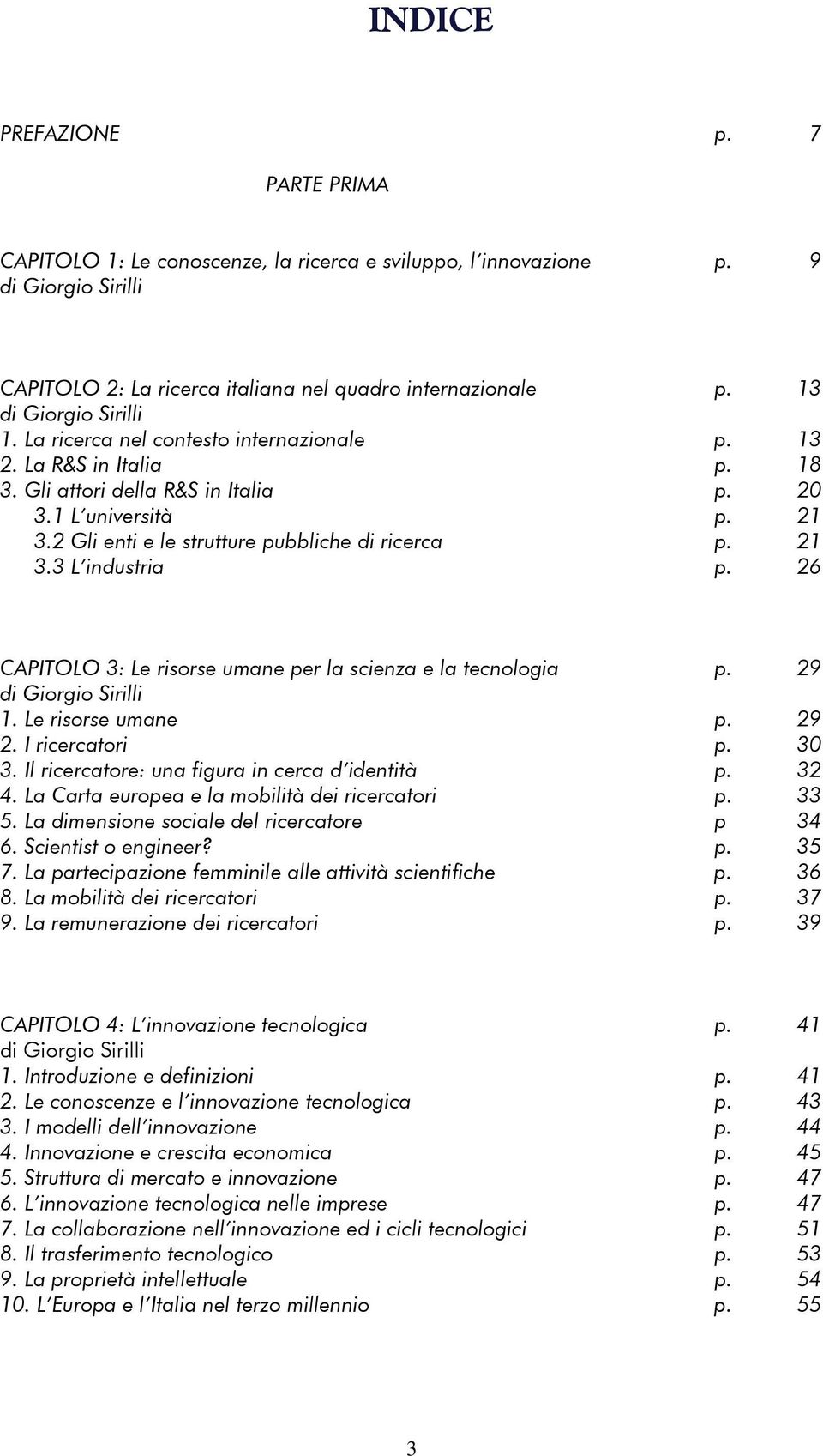 2 Gli enti e le strutture pubbliche di ricerca p. 21 3.3 L industria p. 26 CAPITOLO 3: Le risorse umane per la scienza e la tecnologia p. 29 di Giorgio Sirilli 1. Le risorse umane p. 29 2.