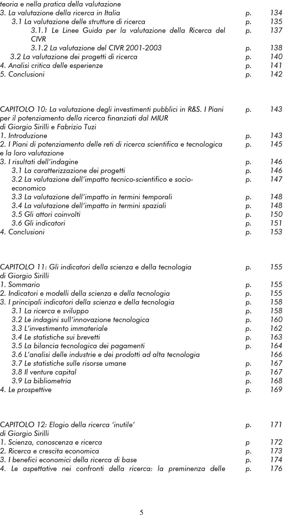 142 CAPITOLO 10: La valutazione degli investimenti pubblici in R&S. I Piani p. 143 per il potenziamento della ricerca finanziati dal MIUR di Giorgio Sirilli e Fabrizio Tuzi 1. Introduzione p. 143 2.