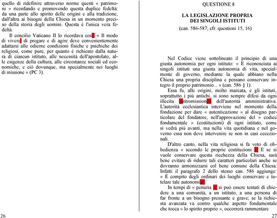 Il concilio Vaticano II lo ricordava così: «Il modo di vivere, di pregare e di agire deve convenientemente adattarsi alle odierne condizioni fisiche e psichiche dei religiosi, come pure, per quanto è