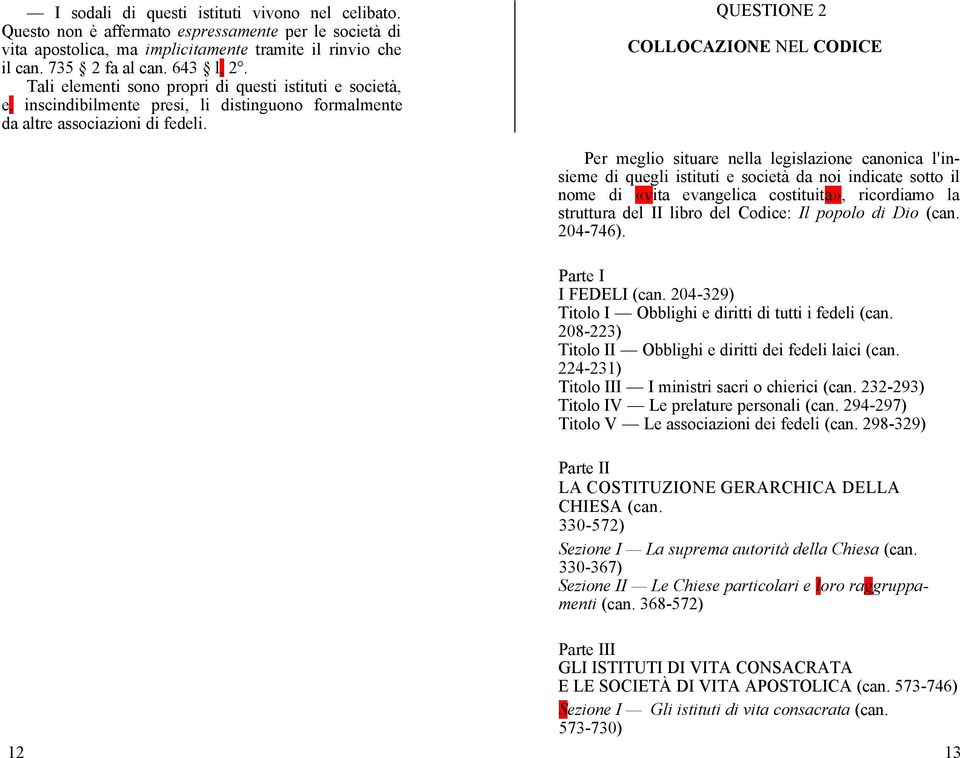 QUESTIONE 2 COLLOCAZIONE NEL CODICE Per meglio situare nella legislazione canonica l'insieme di quegli istituti e società da noi indicate sotto il nome di «vita evangelica costituita», ricordiamo la