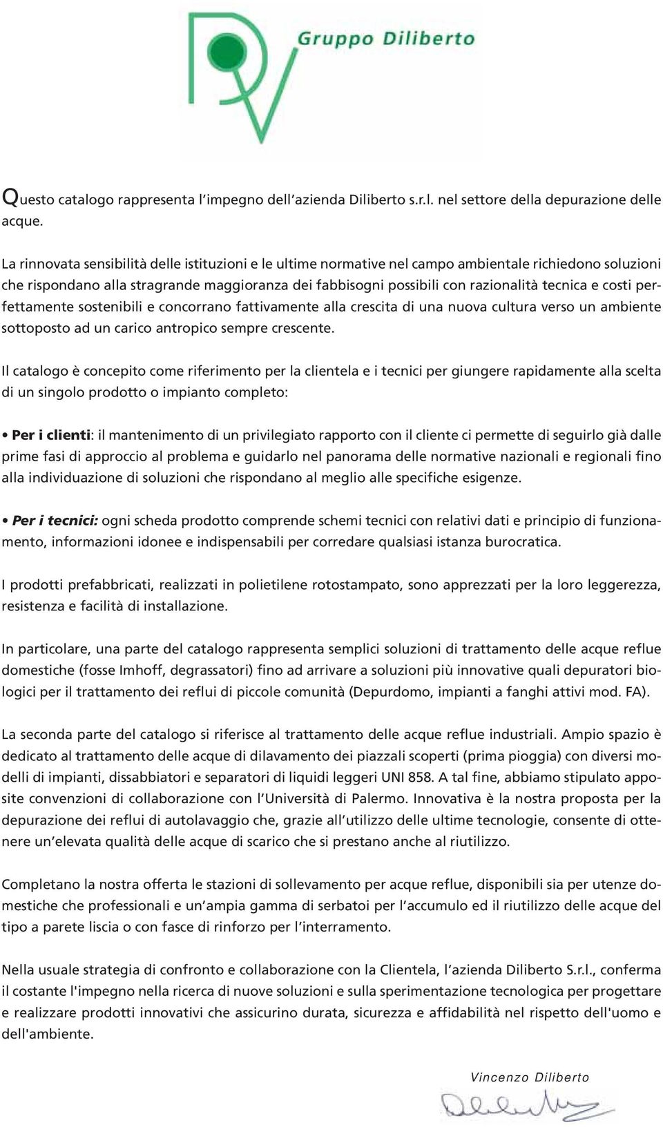 e costi perfettamente sostenibili e concorrano fattivamente alla crescita di una nuova cultura verso un ambiente sottoposto ad un carico antropico sempre crescente.