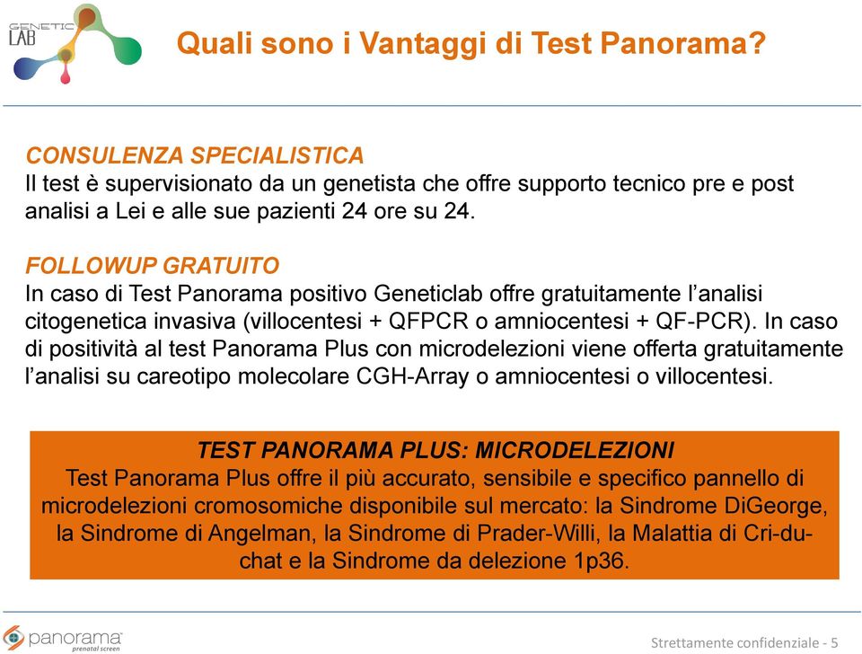 In caso di positività al test Panorama Plus con microdelezioni viene offerta gratuitamente l analisi su careotipo molecolare CGH-Array o amniocentesi o villocentesi.