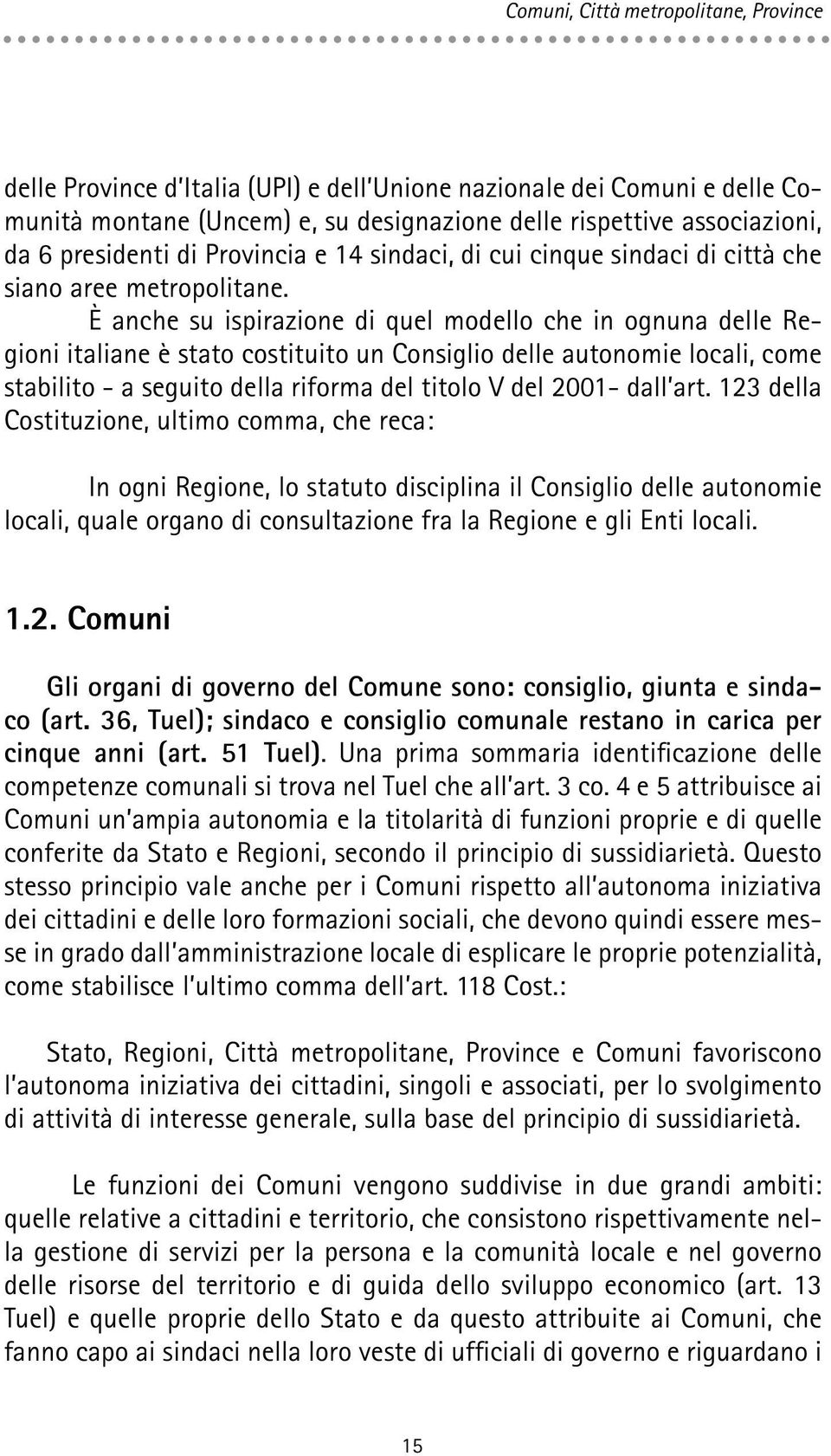È anche su ispirazione di quel modello che in ognuna delle Regioni italiane è stato costituito un Consiglio delle autonomie locali, come stabilito - a seguito della riforma del titolo V del 2001-