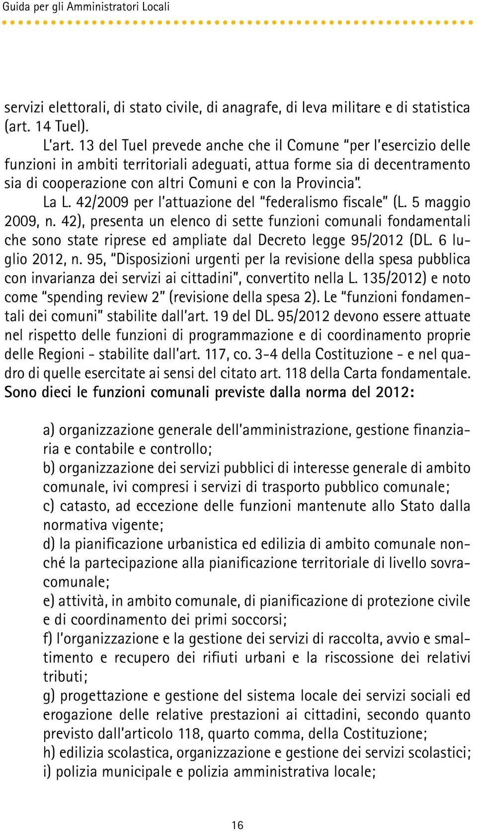 42/2009 per l attuazione del federalismo fiscale (L. 5 maggio 2009, n. 42), presenta un elenco di sette funzioni comunali fondamentali che sono state riprese ed ampliate dal Decreto legge 95/2012 (DL.