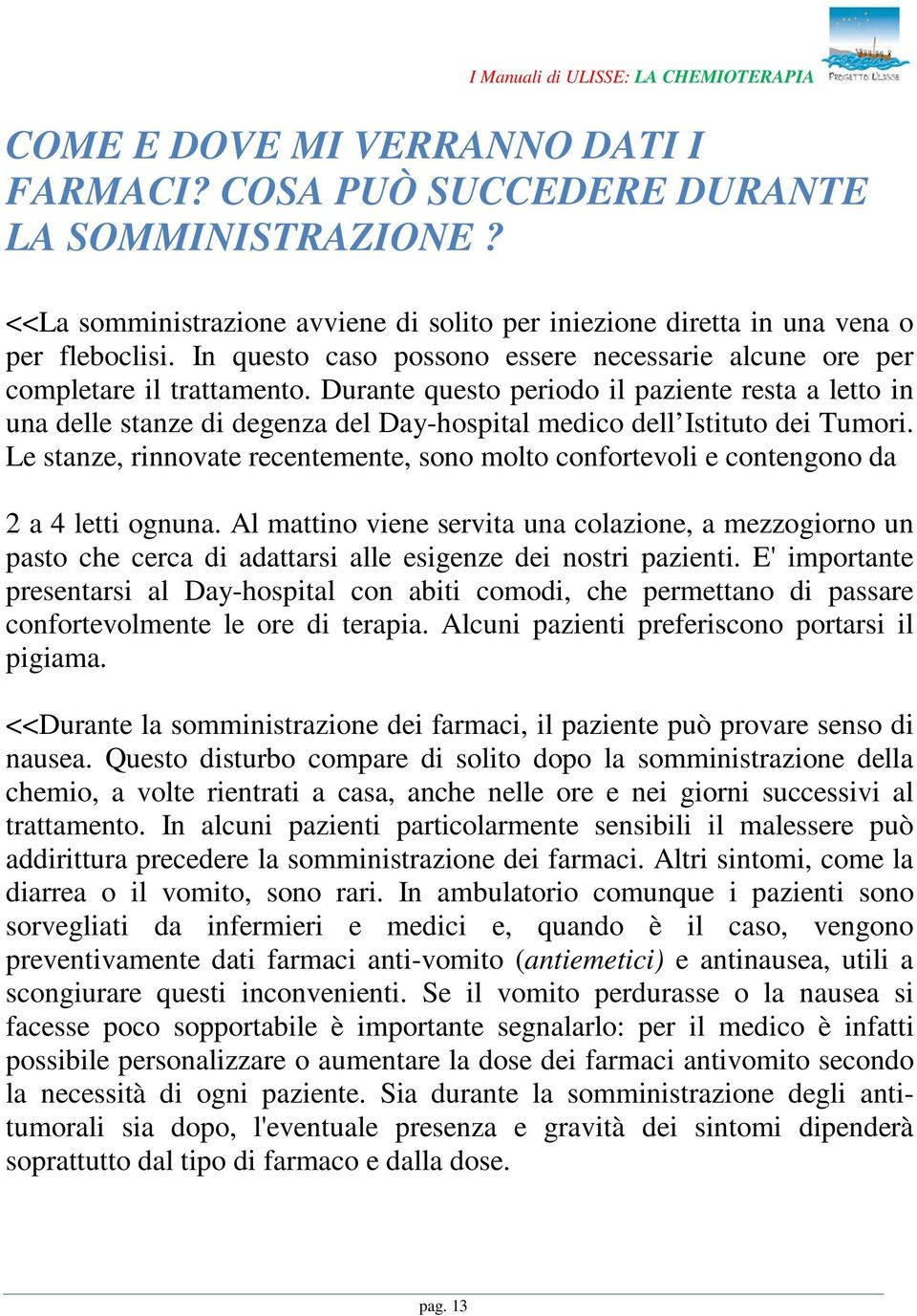 Durante questo periodo il paziente resta a letto in una delle stanze di degenza del Day-hospital medico dell Istituto dei Tumori.