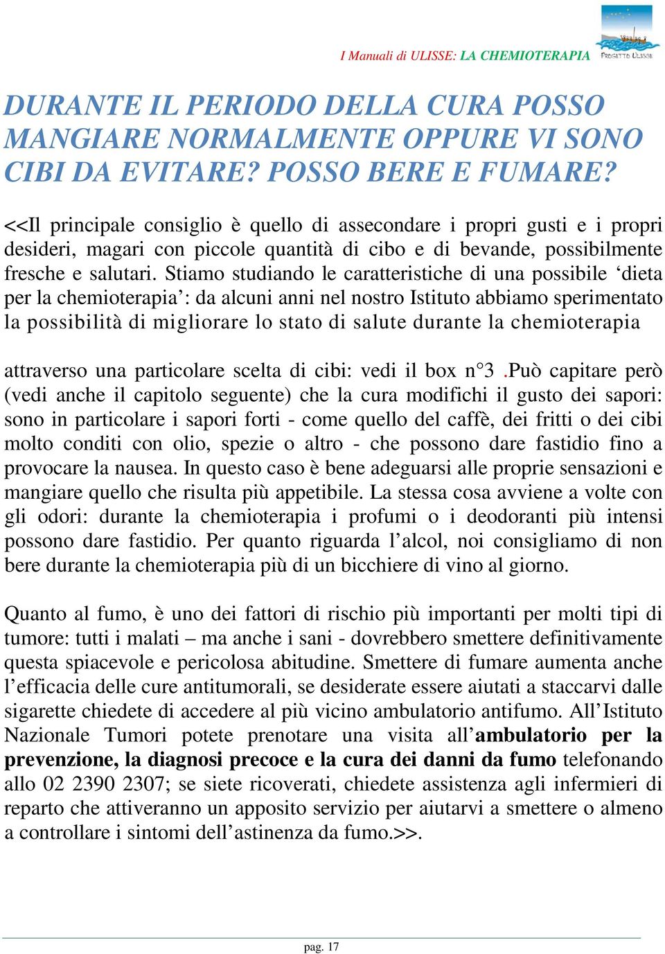 Stiamo studiando le caratteristiche di una possibile dieta per la chemioterapia : da alcuni anni nel nostro Istituto abbiamo sperimentato la possibilità di migliorare lo stato di salute durante la