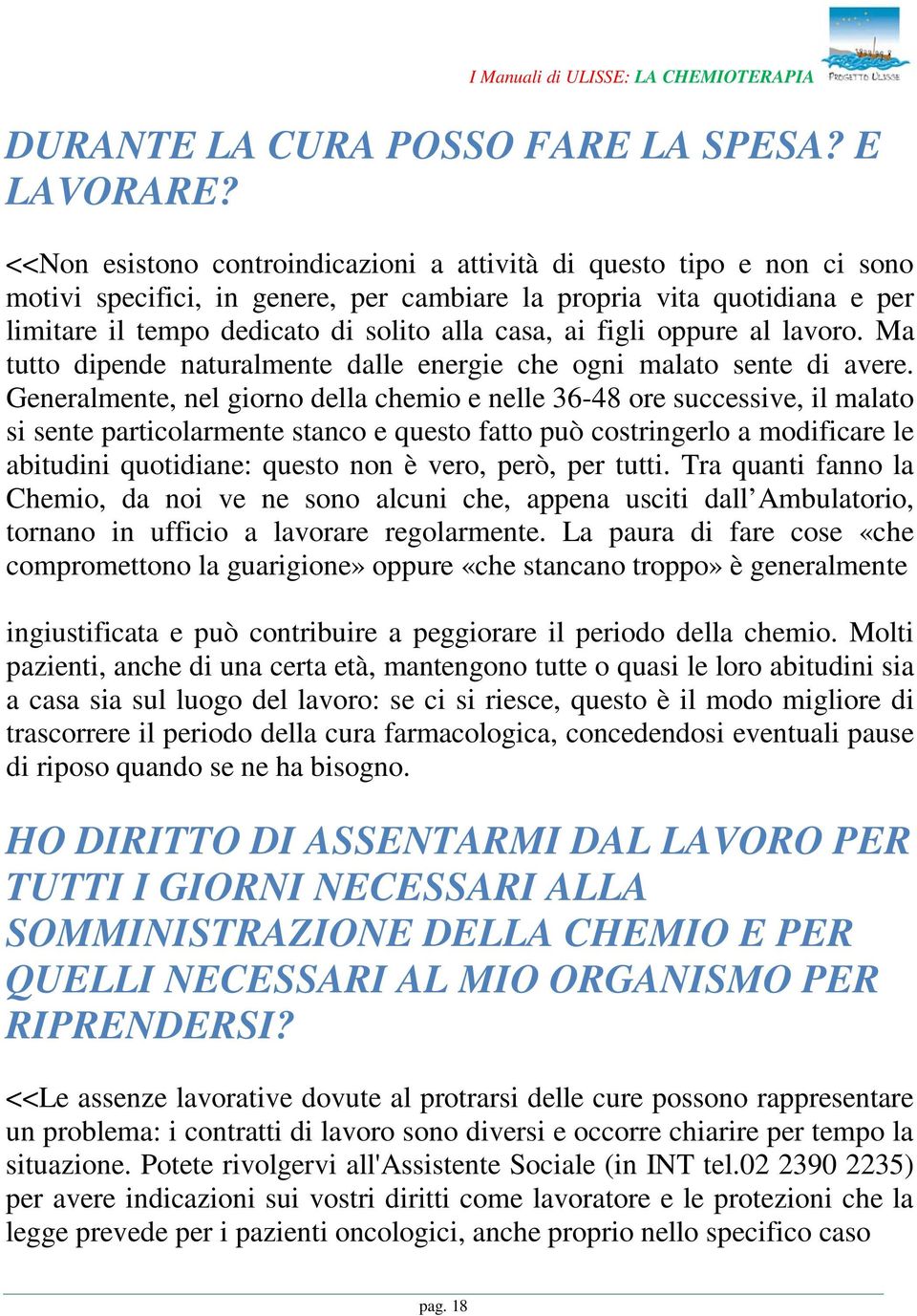 figli oppure al lavoro. Ma tutto dipende naturalmente dalle energie che ogni malato sente di avere.