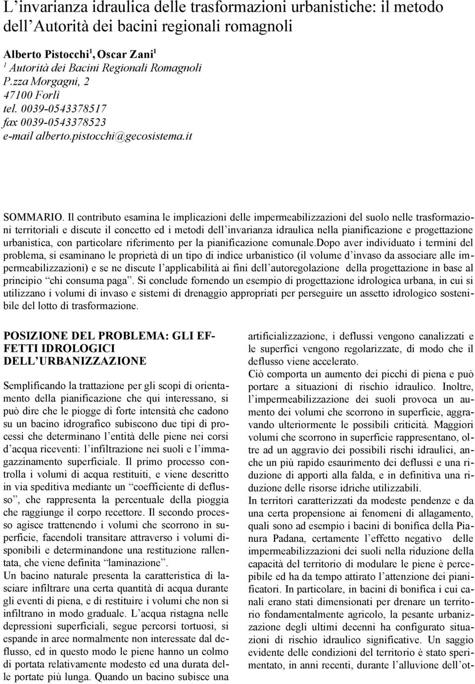 Il contributo esamina le implicazioni delle impermeabilizzazioni del suolo nelle trasformazioni territoriali e discute il concetto ed i metodi dell invarianza idraulica nella pianificazione e