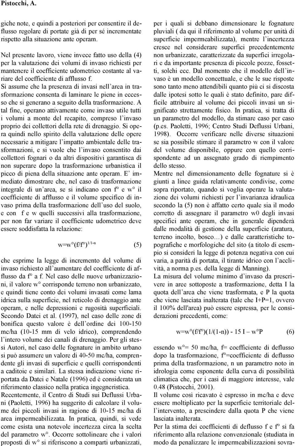 Si assume che la presenza di invasi nell area in trasformazione consenta di laminare le piene in eccesso che si generano a seguito della trasformazione.