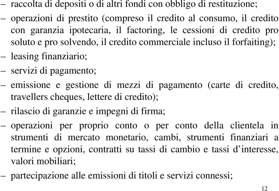 (carte di credito, travellers cheques, lettere di credito); rilascio di garanzie e impegni di firma; operazioni per proprio conto o per conto della clientela in strumenti di mercato