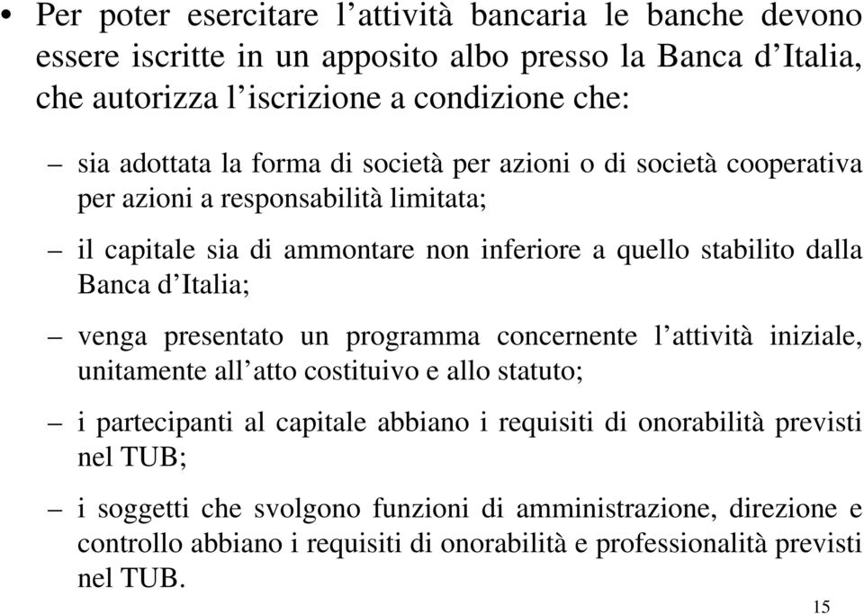 Banca d Italia; venga presentato un programma concernente l attività iniziale, unitamente all atto costituivo e allo statuto; i partecipanti al capitale abbiano i requisiti