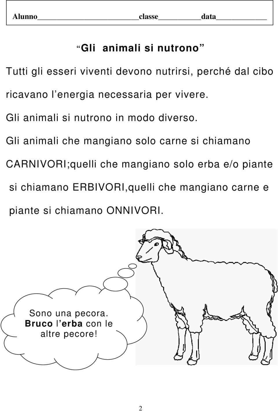 Gli animali che mangiano solo carne si chiamano CARNIVORI;quelli che mangiano solo erba e/o piante si