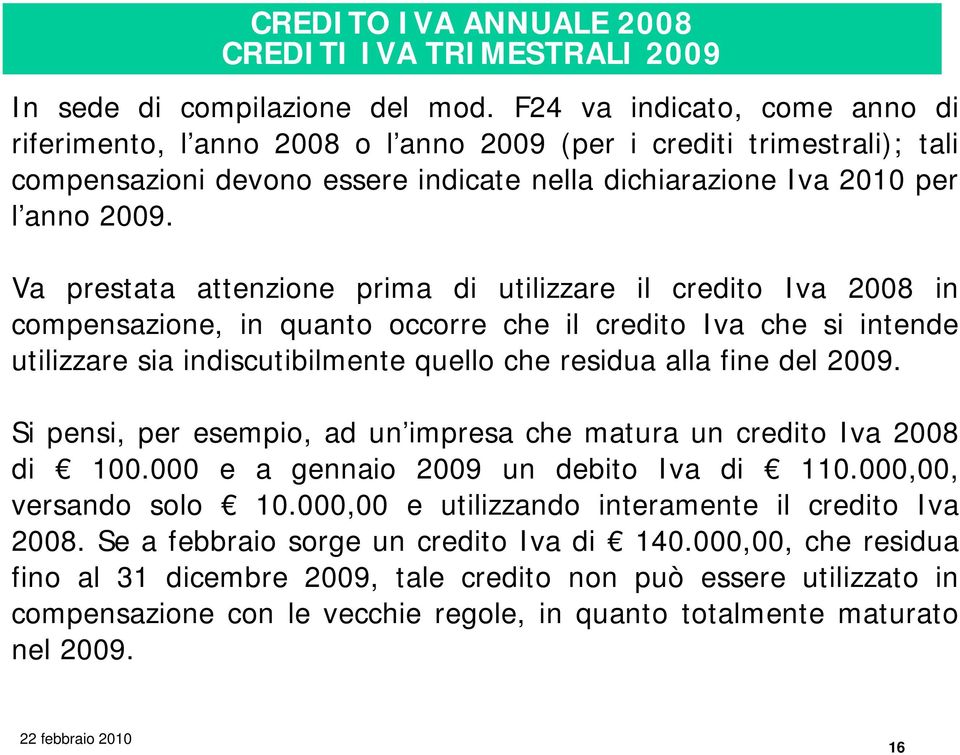 Va prestata attenzione prima di utilizzare il credito Iva 2008 in compensazione, in quanto occorre che il credito Iva che si intende utilizzare sia indiscutibilmente quello che residua alla fine del