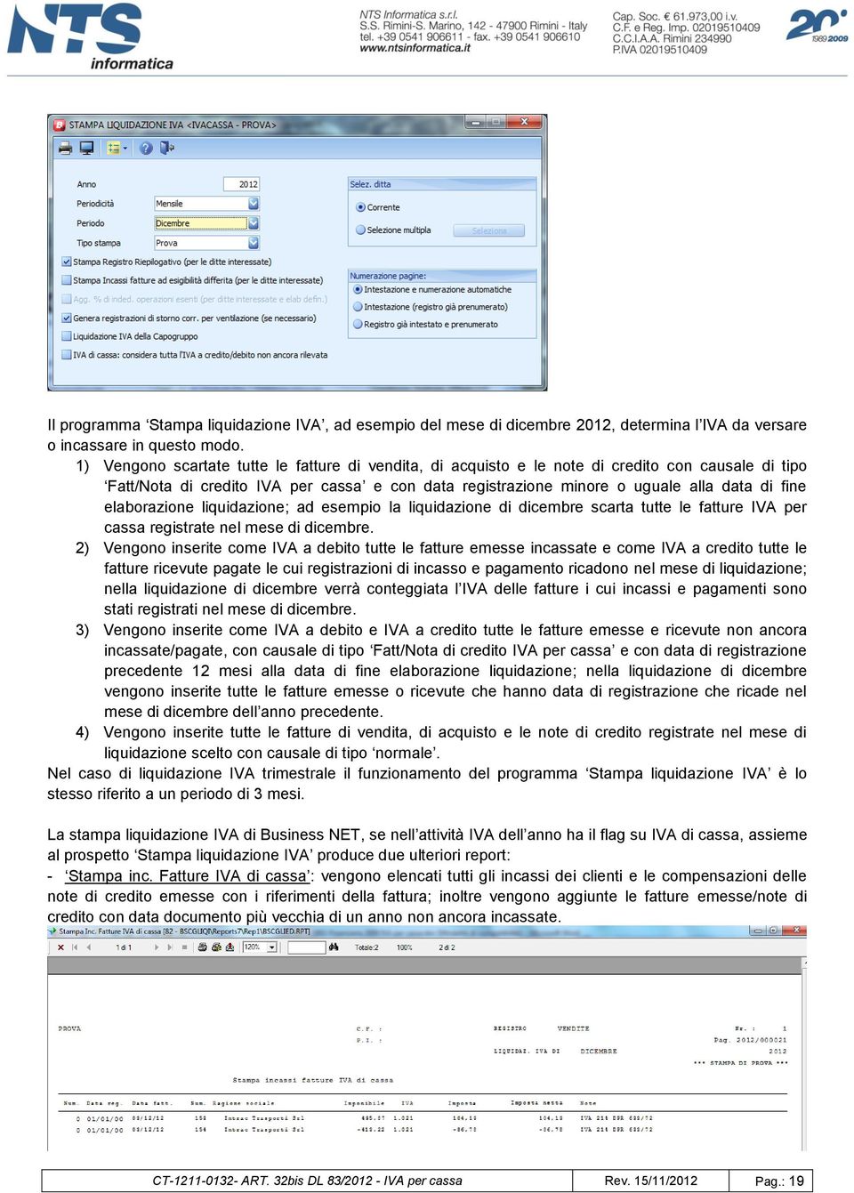 elaborazione liquidazione; ad esempio la liquidazione di dicembre scarta tutte le fatture IVA per cassa registrate nel mese di dicembre.