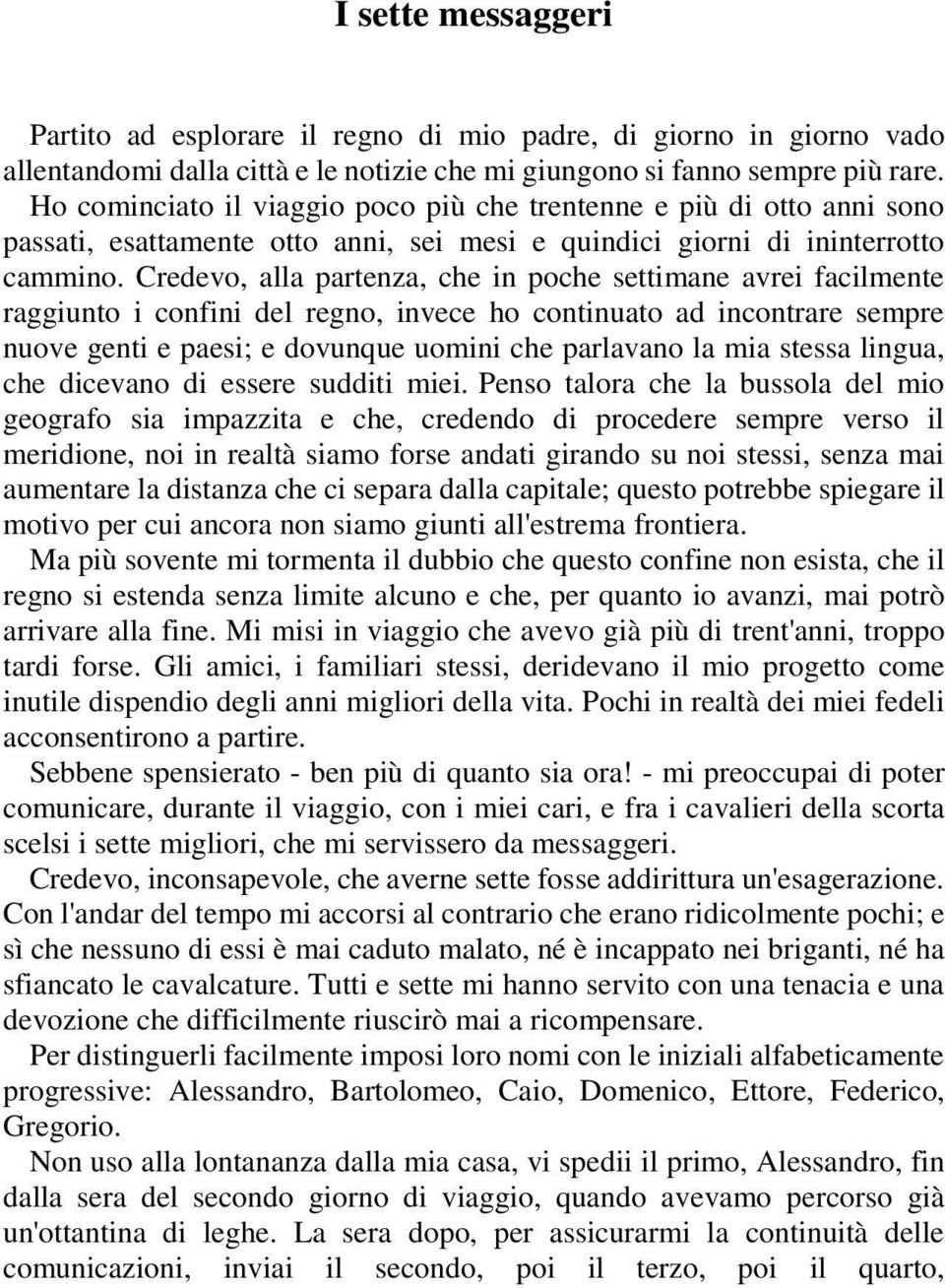 Credevo, alla partenza, che in poche settimane avrei facilmente raggiunto i confini del regno, invece ho continuato ad incontrare sempre nuove genti e paesi; e dovunque uomini che parlavano la mia