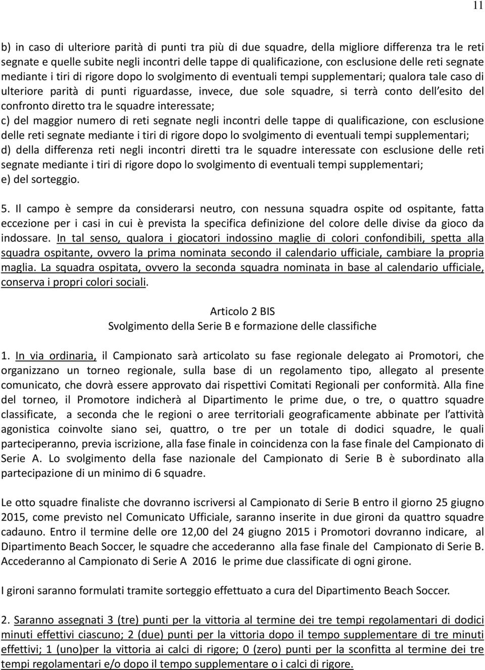 esito del confronto diretto tra le squadre interessate; c) del maggior numero di reti segnate negli incontri delle tappe di qualificazione, con esclusione delle reti segnate mediante i tiri di rigore