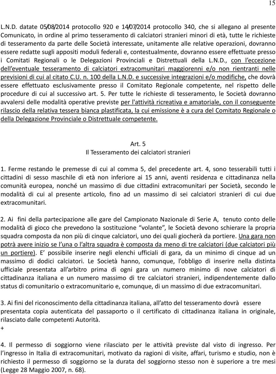 tesseramento da parte delle Società interessate, unitamente alle relative operazioni, dovranno essere redatte sugli appositi moduli federali e, contestualmente, dovranno essere effettuate presso i