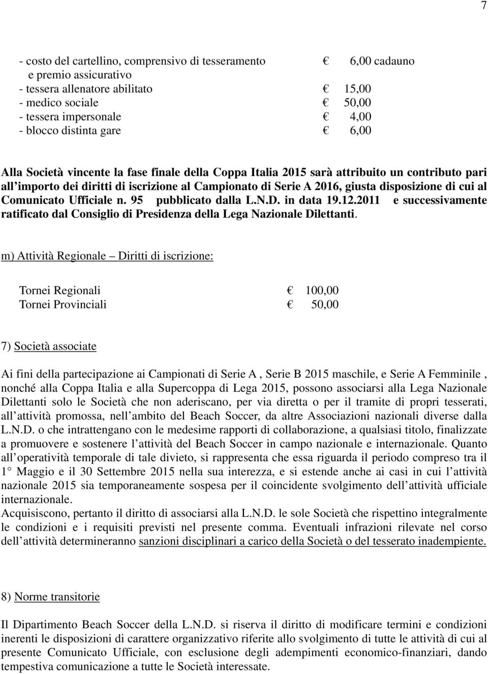 Comunicato Ufficiale n. 95 pubblicato dalla L.N.D. in data 19.12.2011 e successivamente ratificato dal Consiglio di Presidenza della Lega Nazionale Dilettanti.