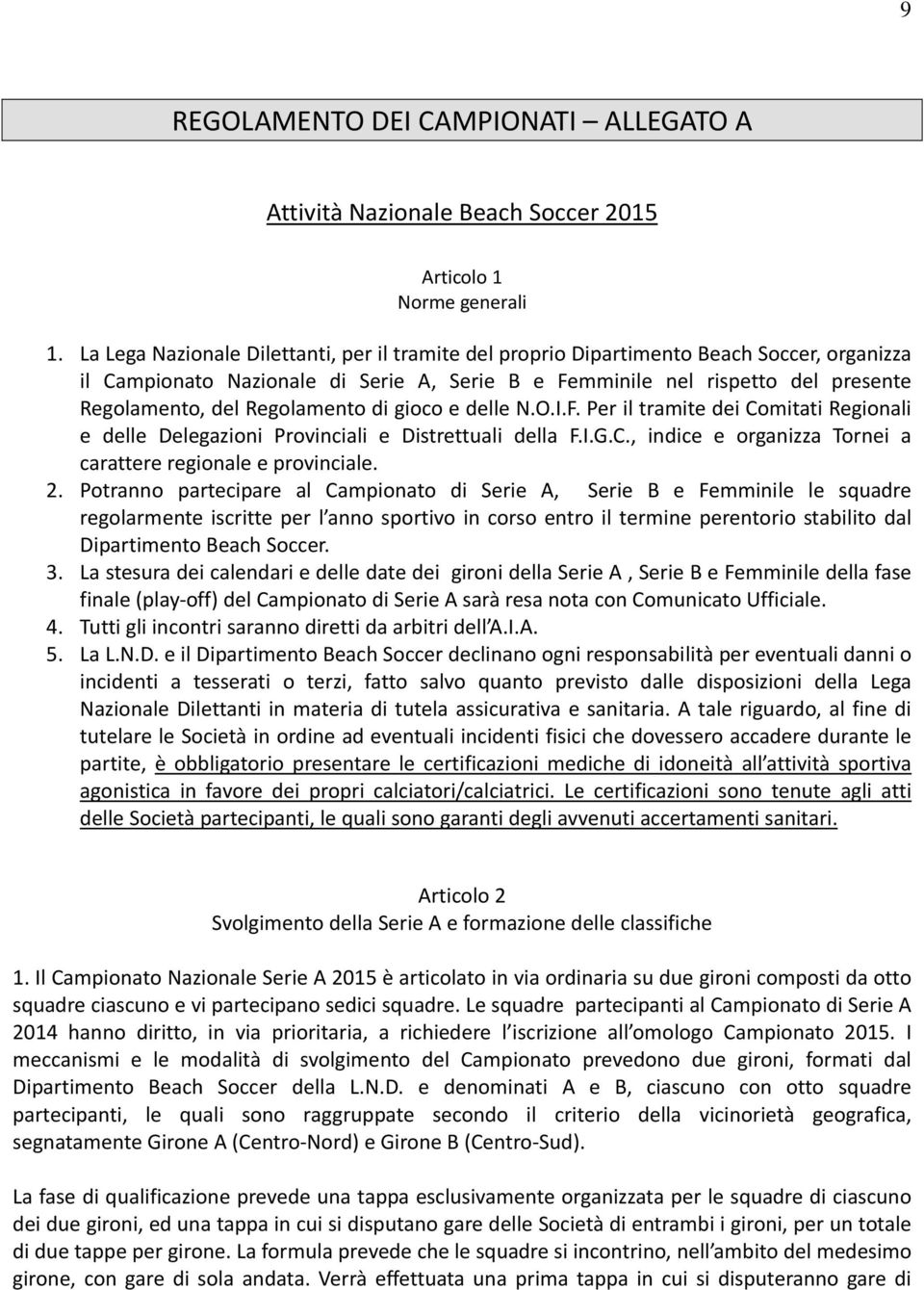 Regolamento di gioco e delle N.O.I.F. Per il tramite dei Comitati Regionali e delle Delegazioni Provinciali e Distrettuali della F.I.G.C., indice e organizza Tornei a carattere regionale e provinciale.