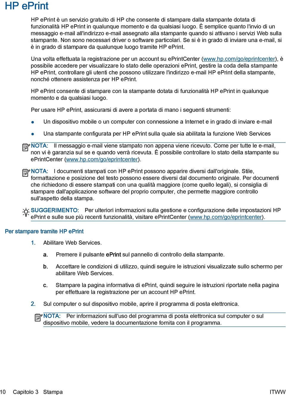 Se si è in grado di inviare una e-mail, si è in grado di stampare da qualunque luogo tramite HP eprint. Una volta effettuata la registrazione per un account su eprintcenter (www.hp.