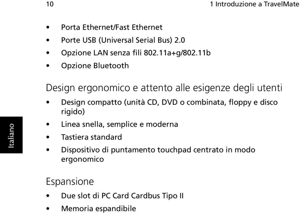 11b Opzione Bluetooth Design ergonomico e attento alle esigenze degli utenti Design compatto (unità CD, DVD o