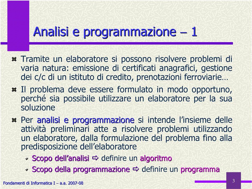 sua soluzione Per analisi e programmazione si intende l insieme delle attività preliminari atte a risolvere problemi utilizzando un elaboratore, dalla