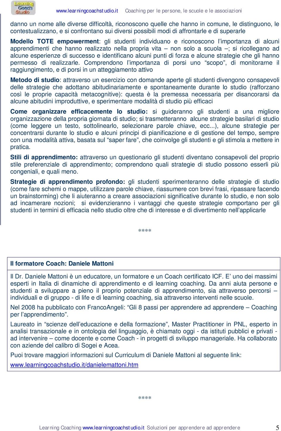 successo e identificano alcuni punti di forza e alcune strategie che gli hanno permesso di realizzarle.