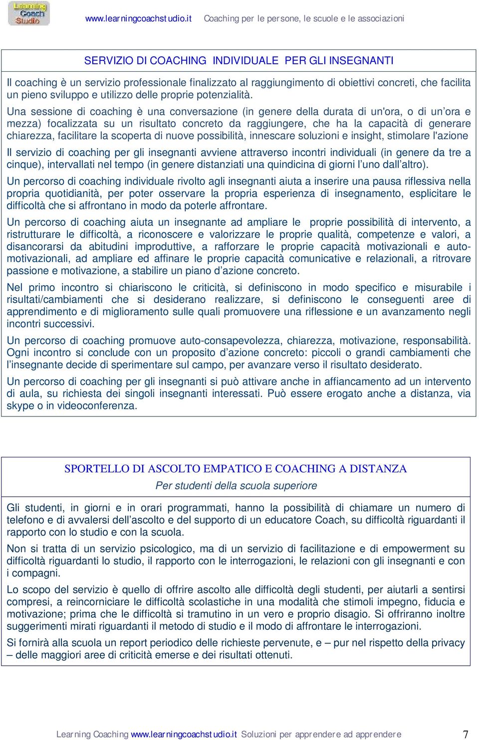 Una sessione di coaching è una conversazione (in genere della durata di un'ora, o di un ora e mezza) focalizzata su un risultato concreto da raggiungere, che ha la capacità di generare chiarezza,