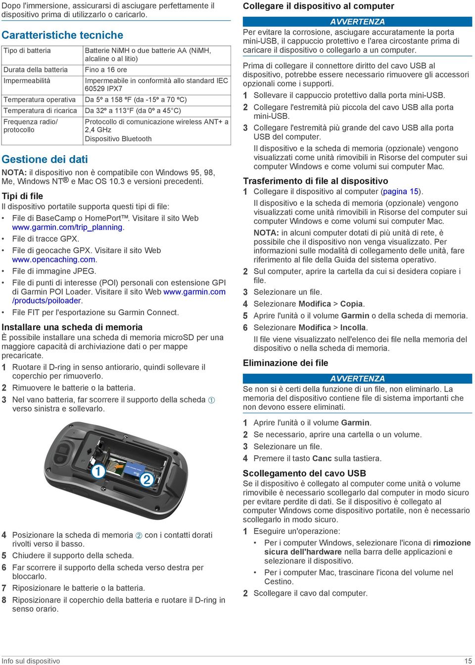 alcaline o al litio) Fino a 16 ore Impermeabile in conformità allo standard IEC 60529 IPX7 Da 5º a 158 ºF (da -15º a 70 ºC) Da 32º a 113 F (da 0º a 45 C) Protocollo di comunicazione wireless ANT+ a