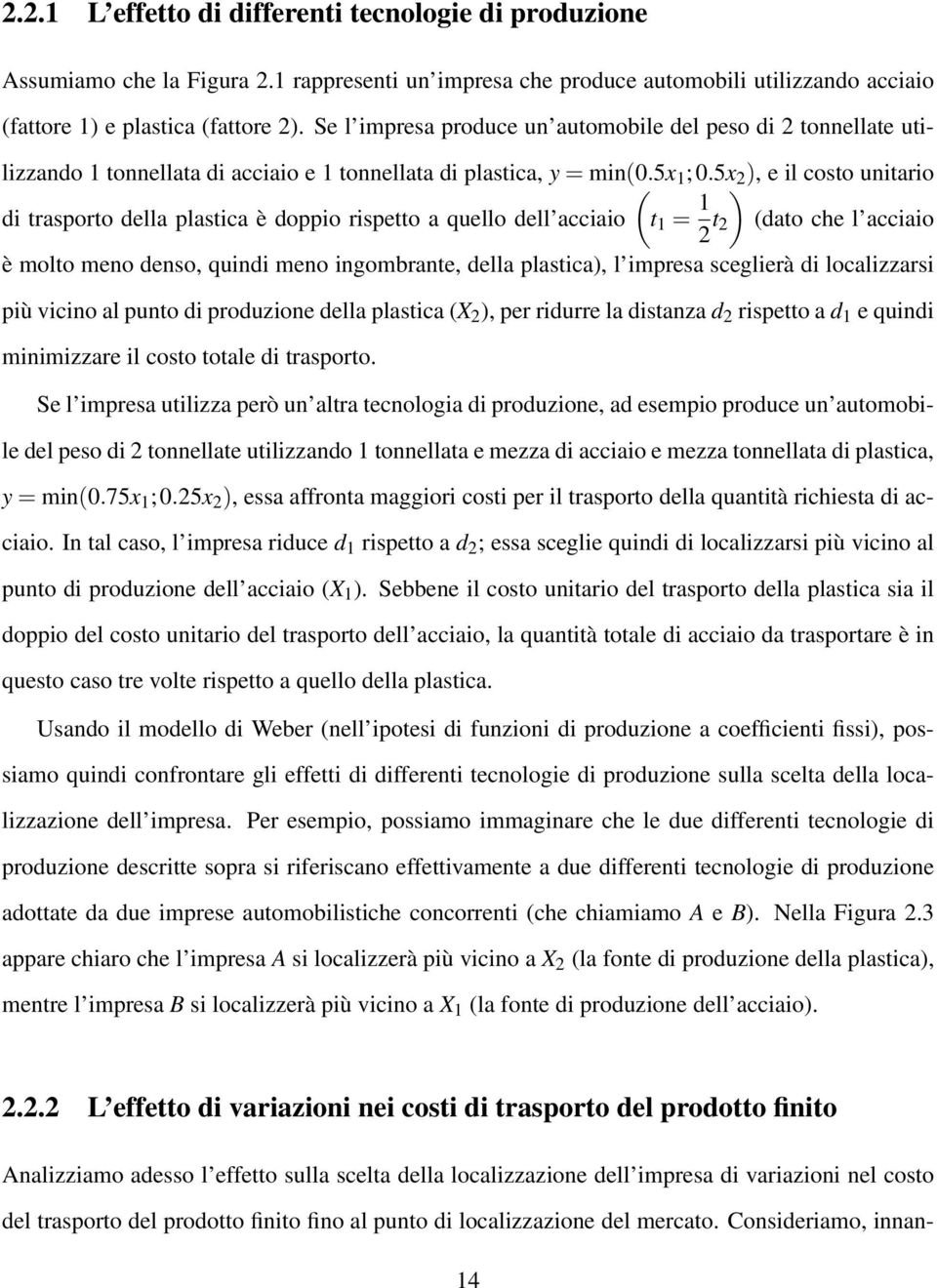 5x 2 ), e il costo unitario ( di trasporto della plastica è doppio rispetto a quello dell acciaio t 1 = 1 ) 2 t 2 (dato che l acciaio è molto meno denso, quindi meno ingombrante, della plastica), l