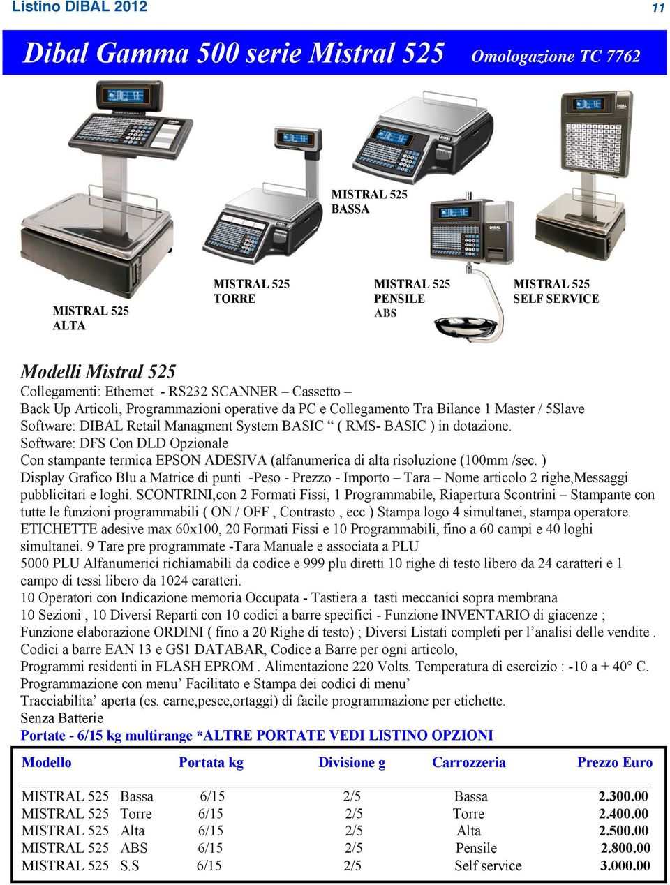 Managment System BASIC ( RMS- BASIC ) in dotazione. Software: DFS Con DLD Opzionale Con stampante termica EPSON ADESIVA (alfanumerica di alta risoluzione (100mm /sec.
