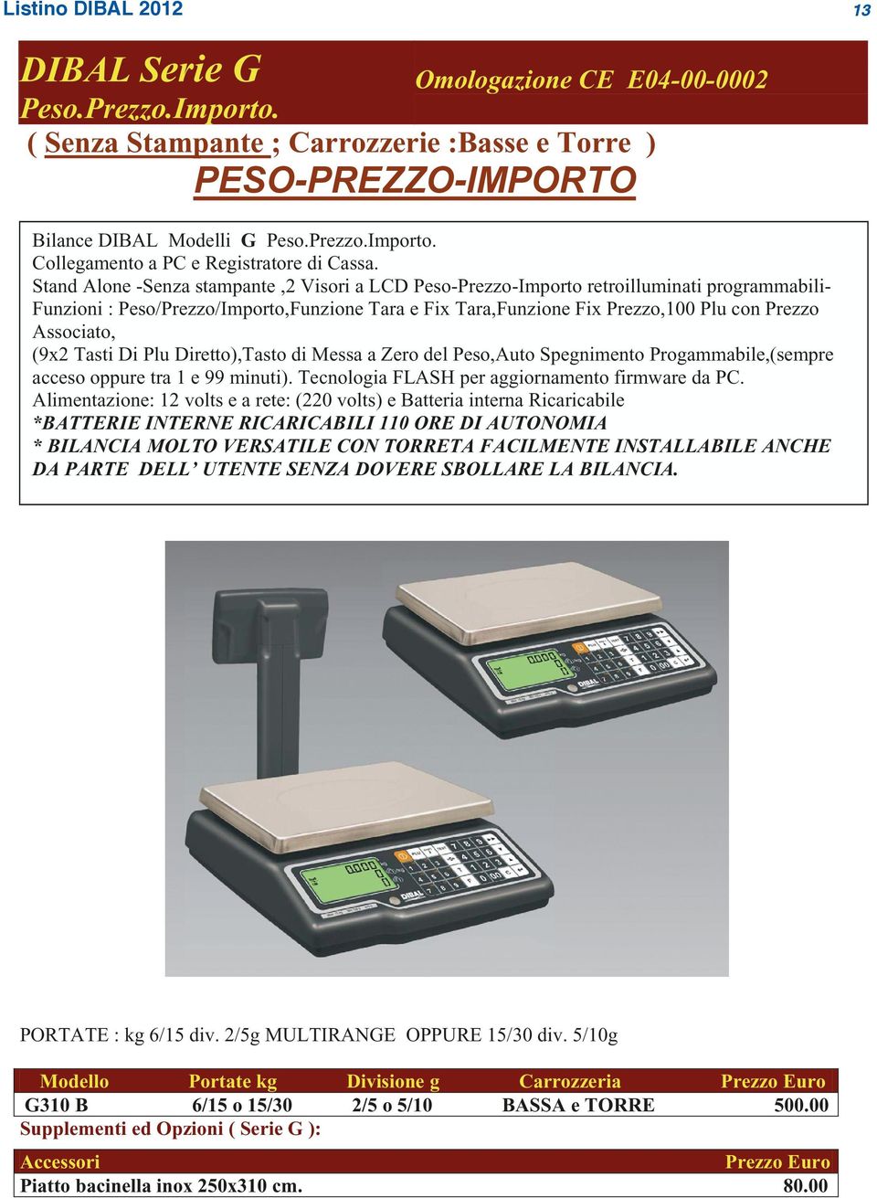 PESO-PREZZO-IMPORTO ( Senza Stampante ; Carrozzerie :Basse e Torre ) PESO-PREZZO-IMPORTO Bilance DIBAL Modelli G Peso.Prezzo.Importo. Collegamento a PC e Registratore di Cassa.