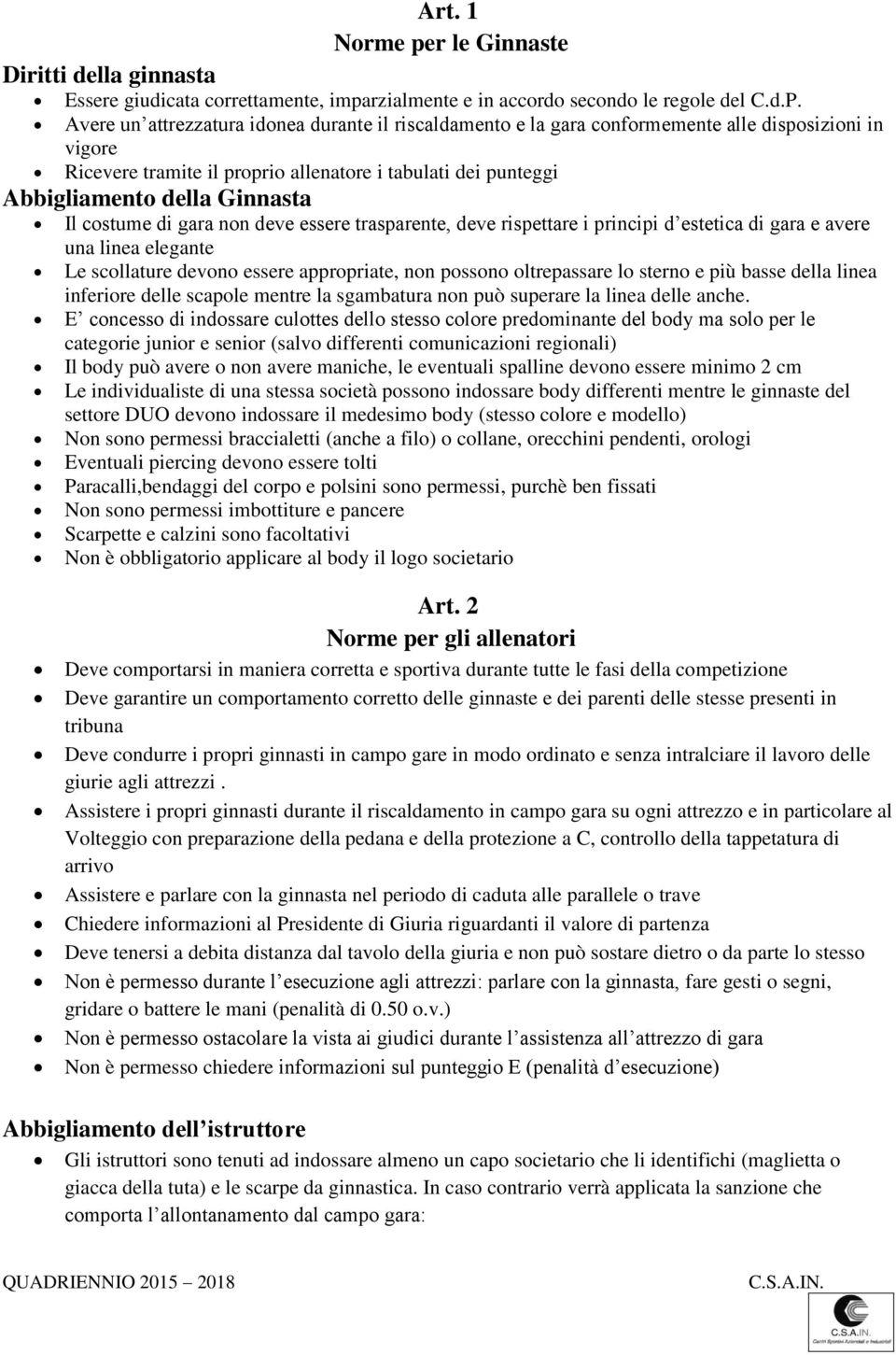 Il costume di gara non deve essere trasparente, deve rispettare i principi d estetica di gara e avere una linea elegante Le scollature devono essere appropriate, non possono oltrepassare lo sterno e