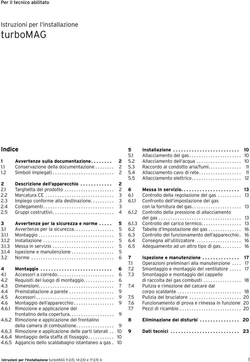 3 Impiego conforme alla destinazione.......... 3 2.4 Collegamenti.............................. 3 2.5 Gruppi costruttivi.......................... 4 3 Avvertenze per la sicurezza e norme..... 5 3.