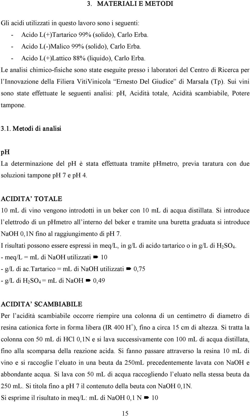 Le analisi chimico fisiche sono state eseguite presso i laboratori del Centro di Ricerca per l Innovazione della Filiera VitiVinicola Ernesto Del Giudice di Marsala (Tp).