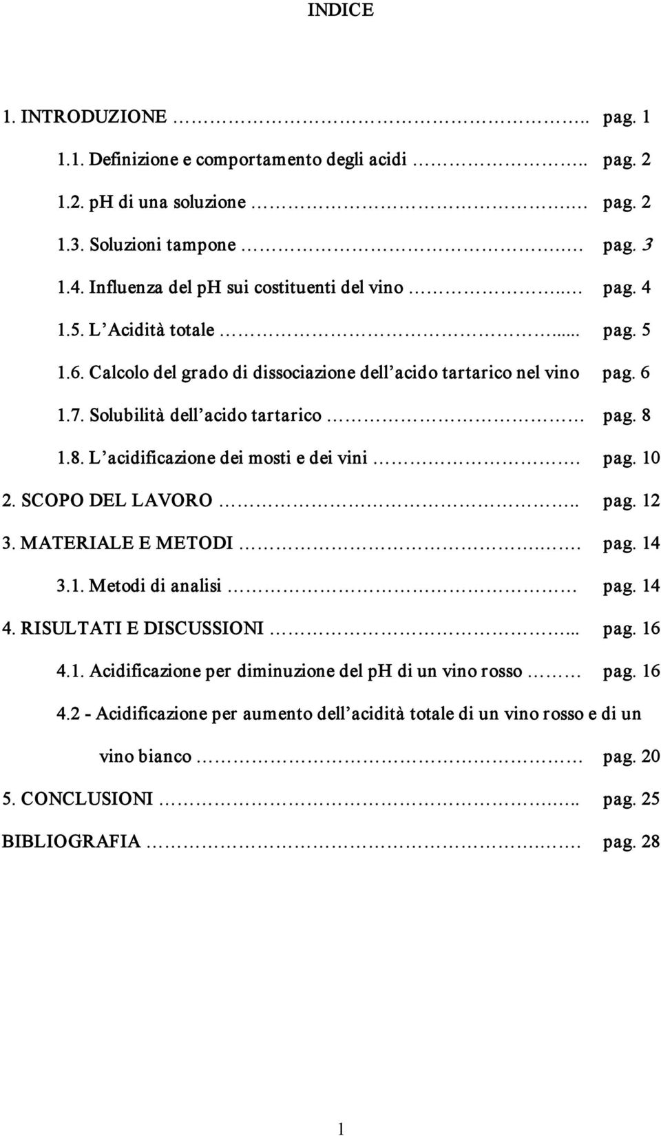 Solubilità dell acido tartarico pag. 8 1.8. L acidificazione dei mosti e dei vini. pag. 10 2. SCOPO DEL LAVORO.. pag. 12 3. MATERIALE E METODI.. pag. 14 3.1. Metodi di analisi pag. 14 4.