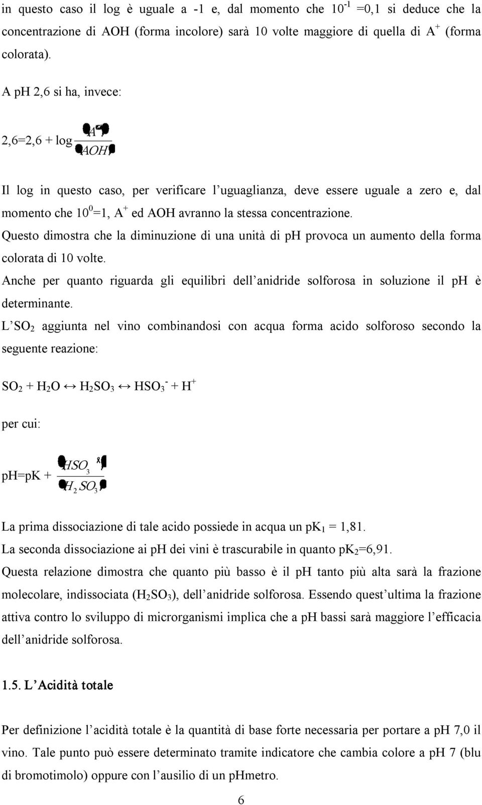 concentrazione. Questo dimostra che la diminuzione di una unità di ph provoca un aumento della forma colorata di 10 volte.