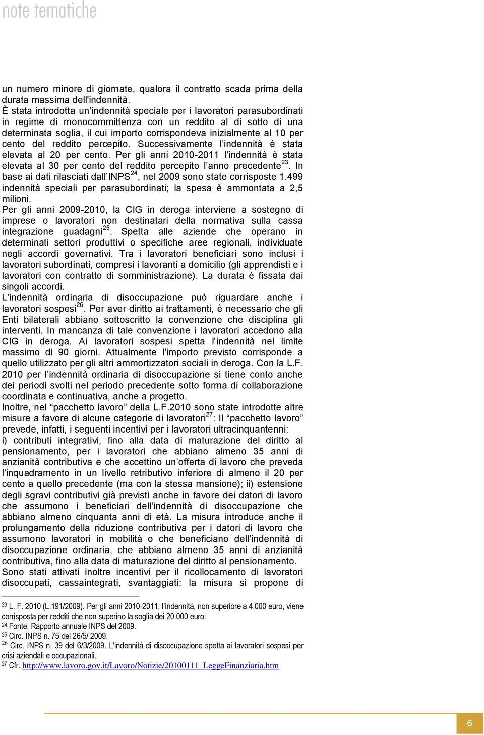 al 10 per cento del reddito percepito. Successivamente l indennità è stata elevata al 20 per cento.