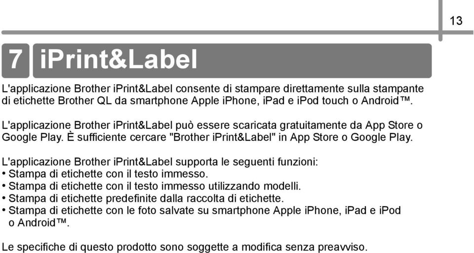 L'applicazione Brother iprint&label supporta le seguenti funzioni: Stampa di etichette con il testo immesso. Stampa di etichette con il testo immesso utilizzando modelli.