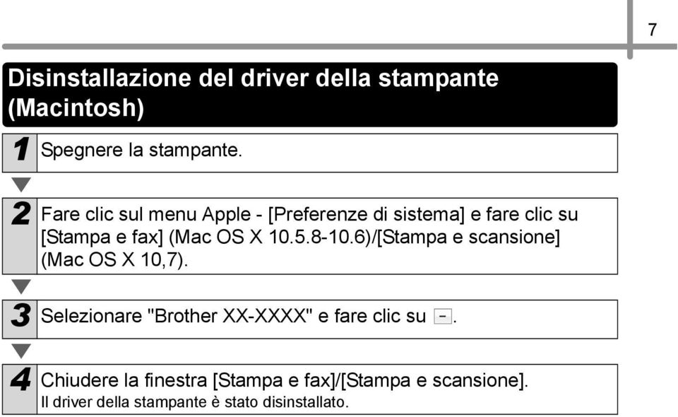 5.8-10.6)/[Stampa e scansione] (Mac OS X 10,7). 3 Selezionare "Brother XX-XXXX" e fare clic su.