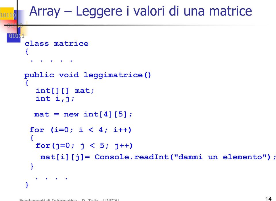 mat = new int[4][5]; for (i=0; i < 4; i++) { for(j=0; j