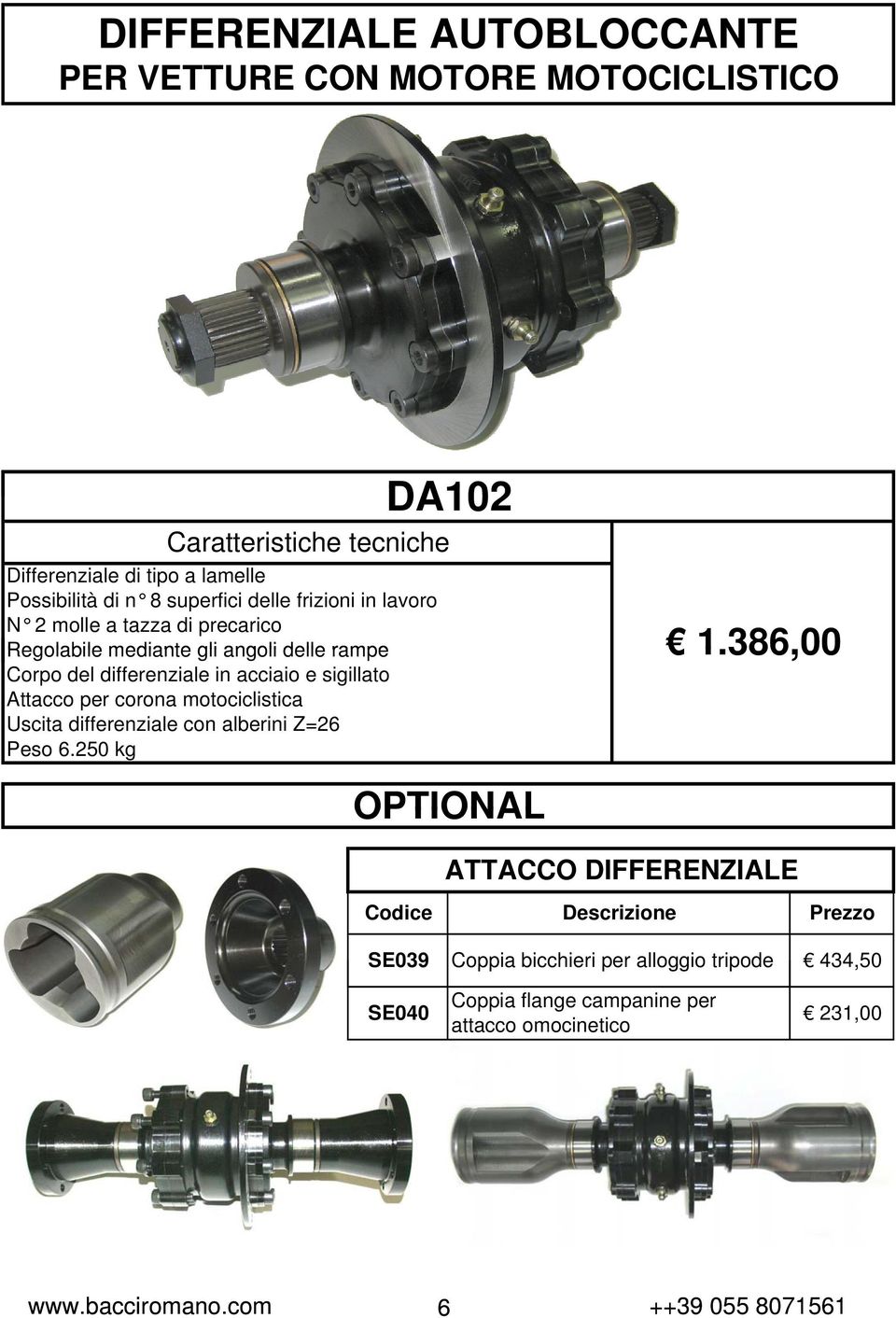 e sigillato Attacco per corona motociclistica Uscita differenziale con alberini Z=26 Peso 6.250 kg 1.