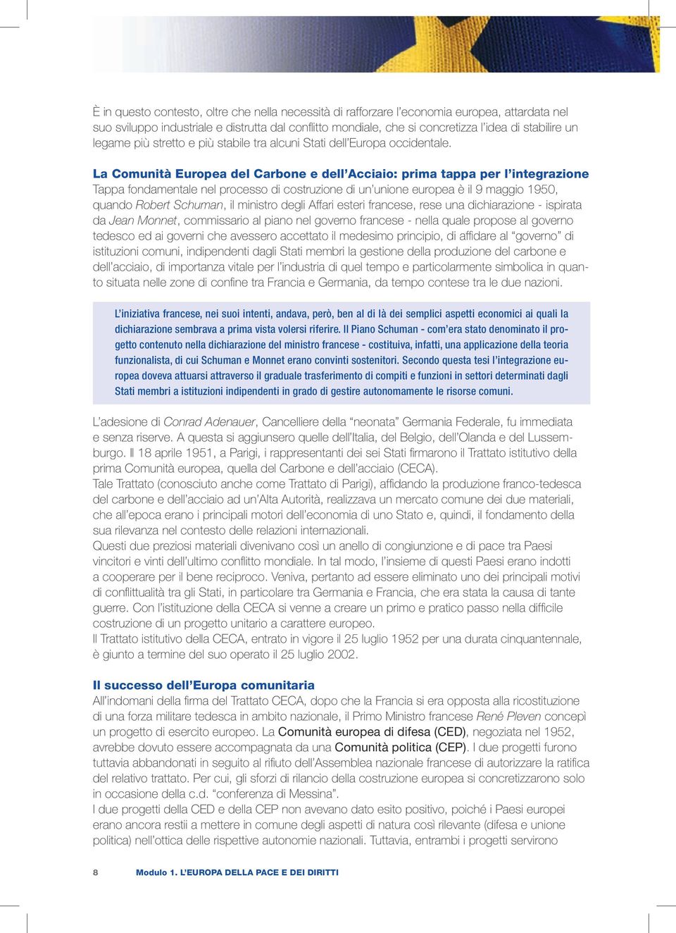 La Comunità Europea del Carbone e dell Acciaio: prima tappa per l integrazione Tappa fondamentale nel processo di costruzione di un unione europea è il 9 maggio 1950, quando Robert Schuman, il