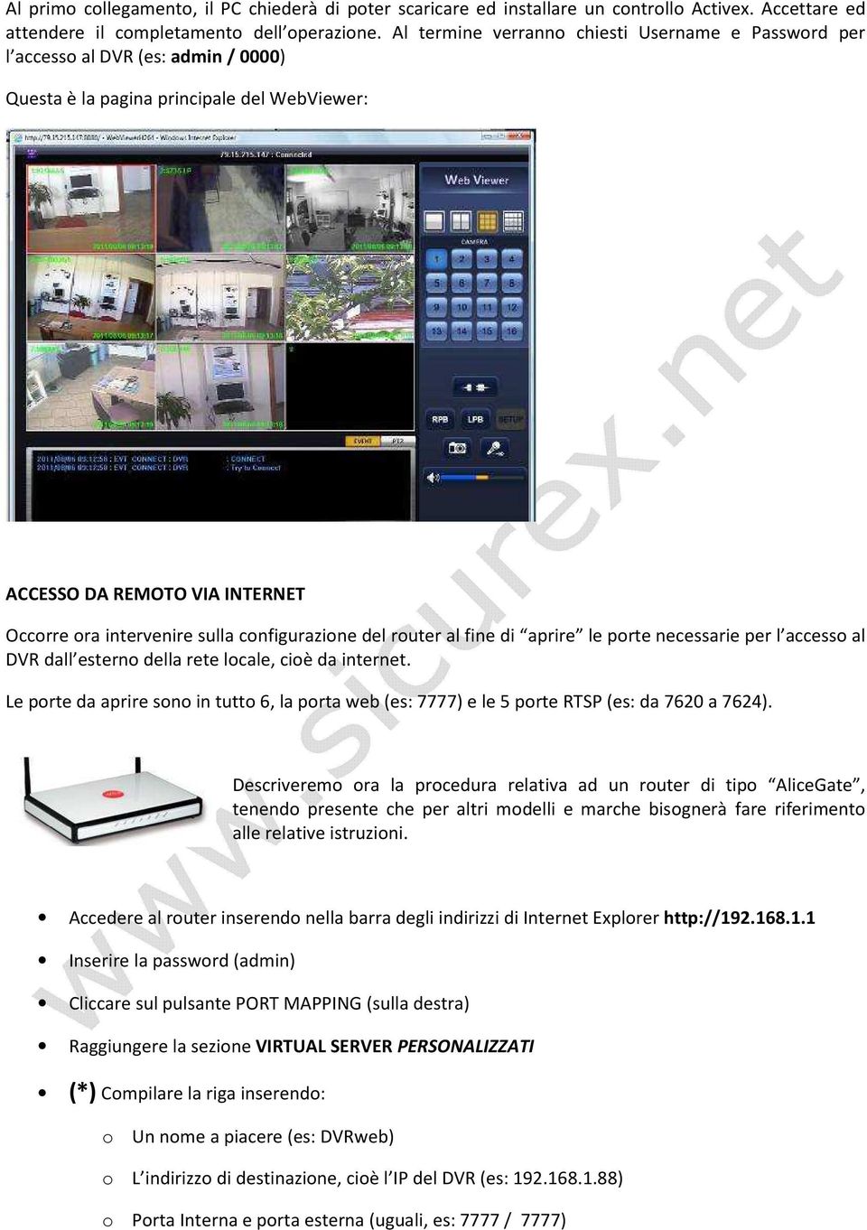 configurazione del router al fine di aprire le porte necessarie per l accesso al DVR dall esterno della rete locale, cioè da internet.