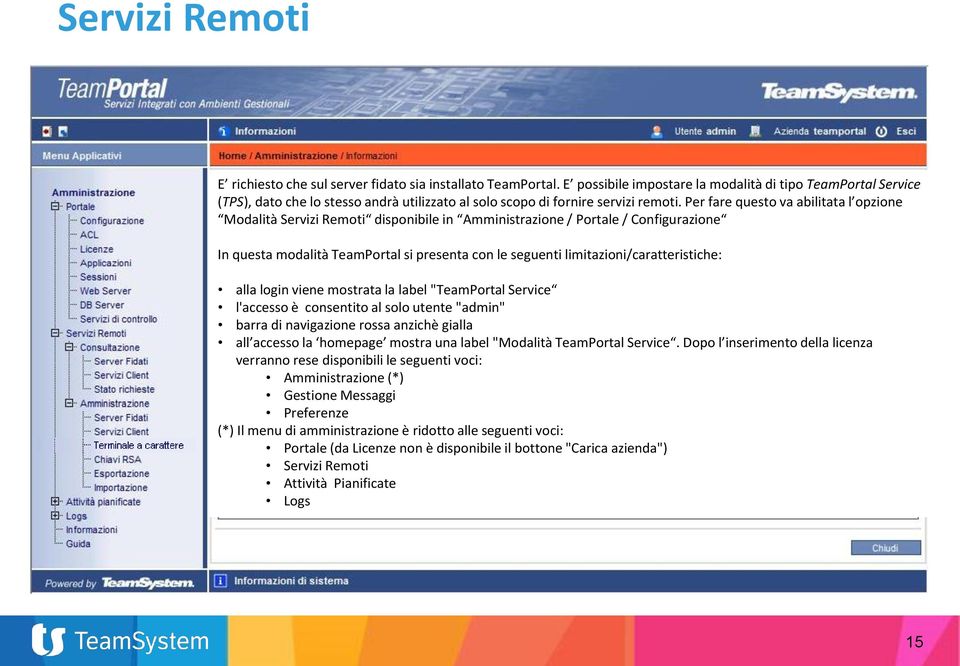 Per fare questo va abilitata l opzione Modalità Servizi Remoti disponibile in Amministrazione / Portale / Configurazione In questa modalità TeamPortal si presenta con le seguenti