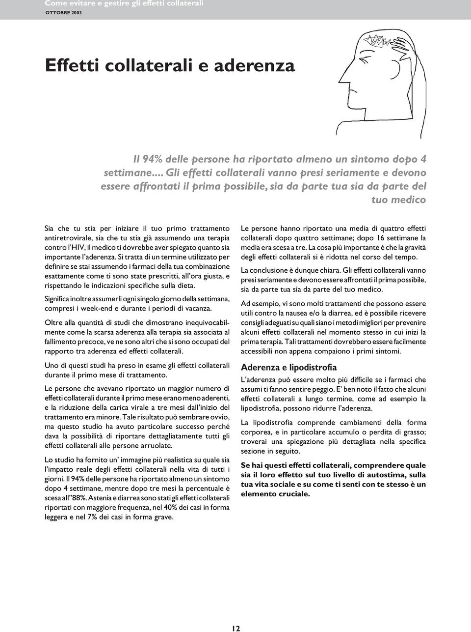 antiretrovirale, sia che tu stia già assumendo una terapia contro l HIV, il medico ti dovrebbe aver spiegato quanto sia importante l aderenza.