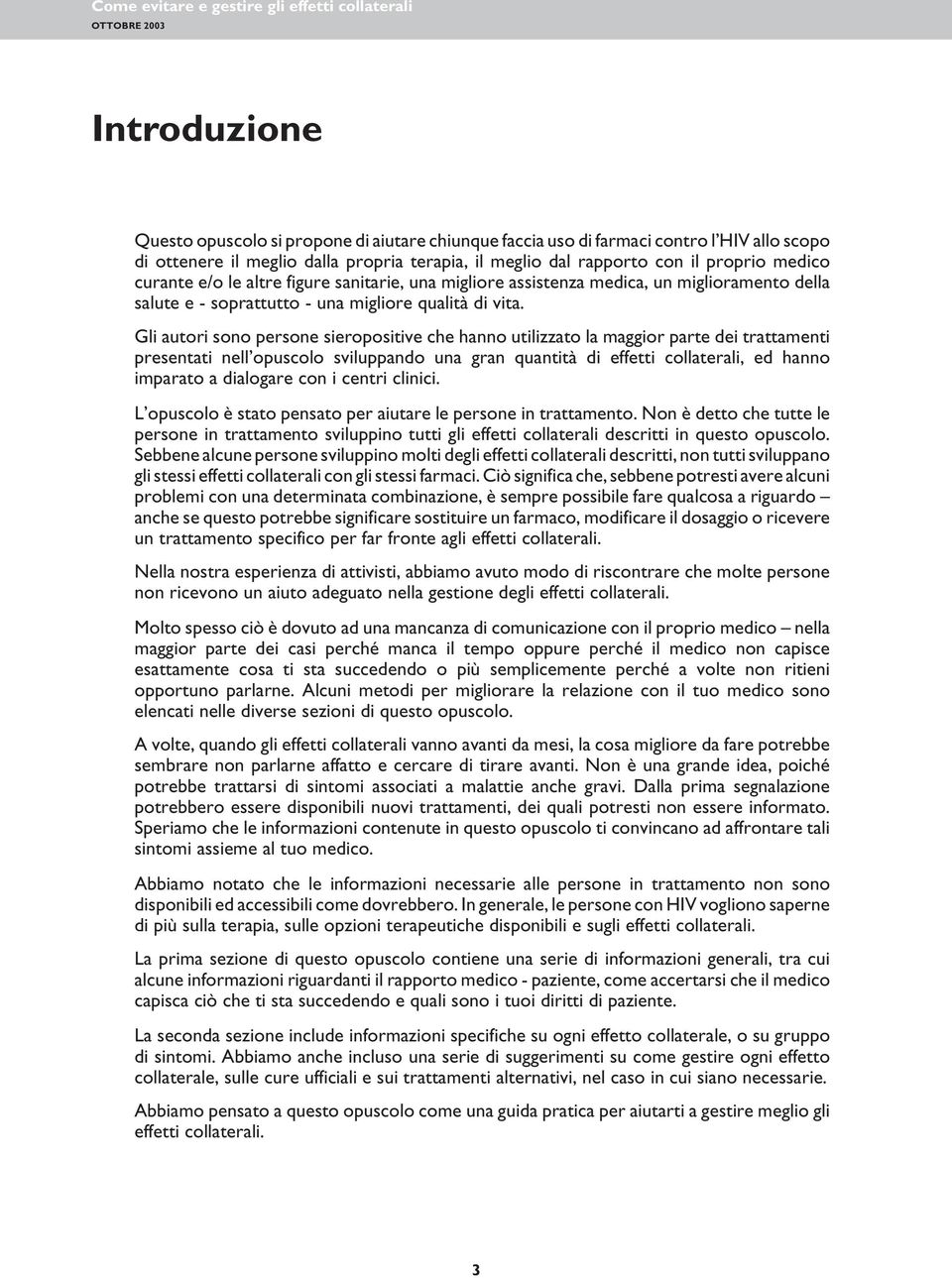 Gli autori sono persone sieropositive che hanno utilizzato la maggior parte dei trattamenti presentati nell opuscolo sviluppando una gran quantità di effetti collaterali, ed hanno imparato a