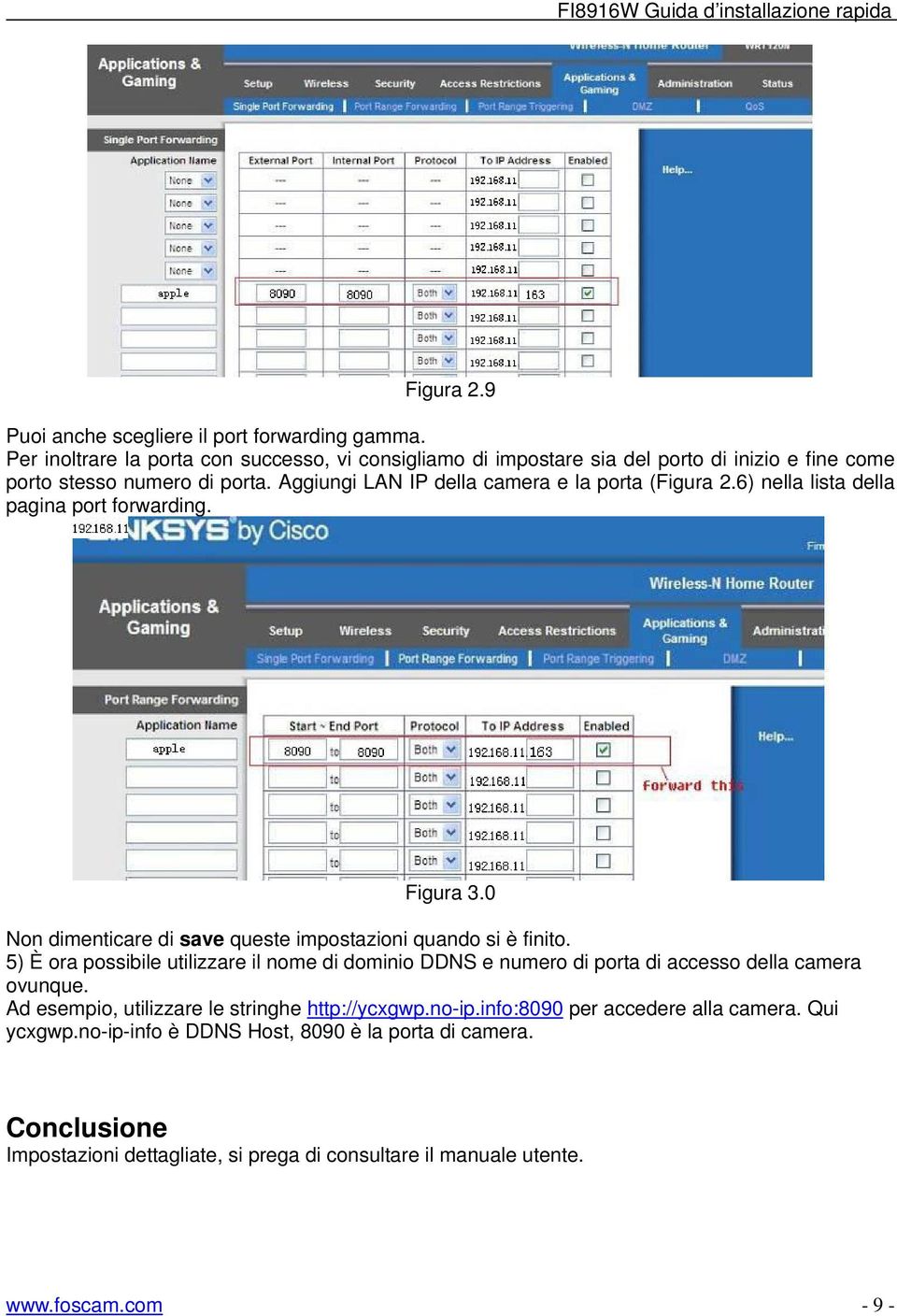 Aggiungi LAN IP della camera e la porta (Figura 2.6) nella lista della pagina port forwarding. Figura 3.0 Non dimenticare di save queste impostazioni quando si è finito.