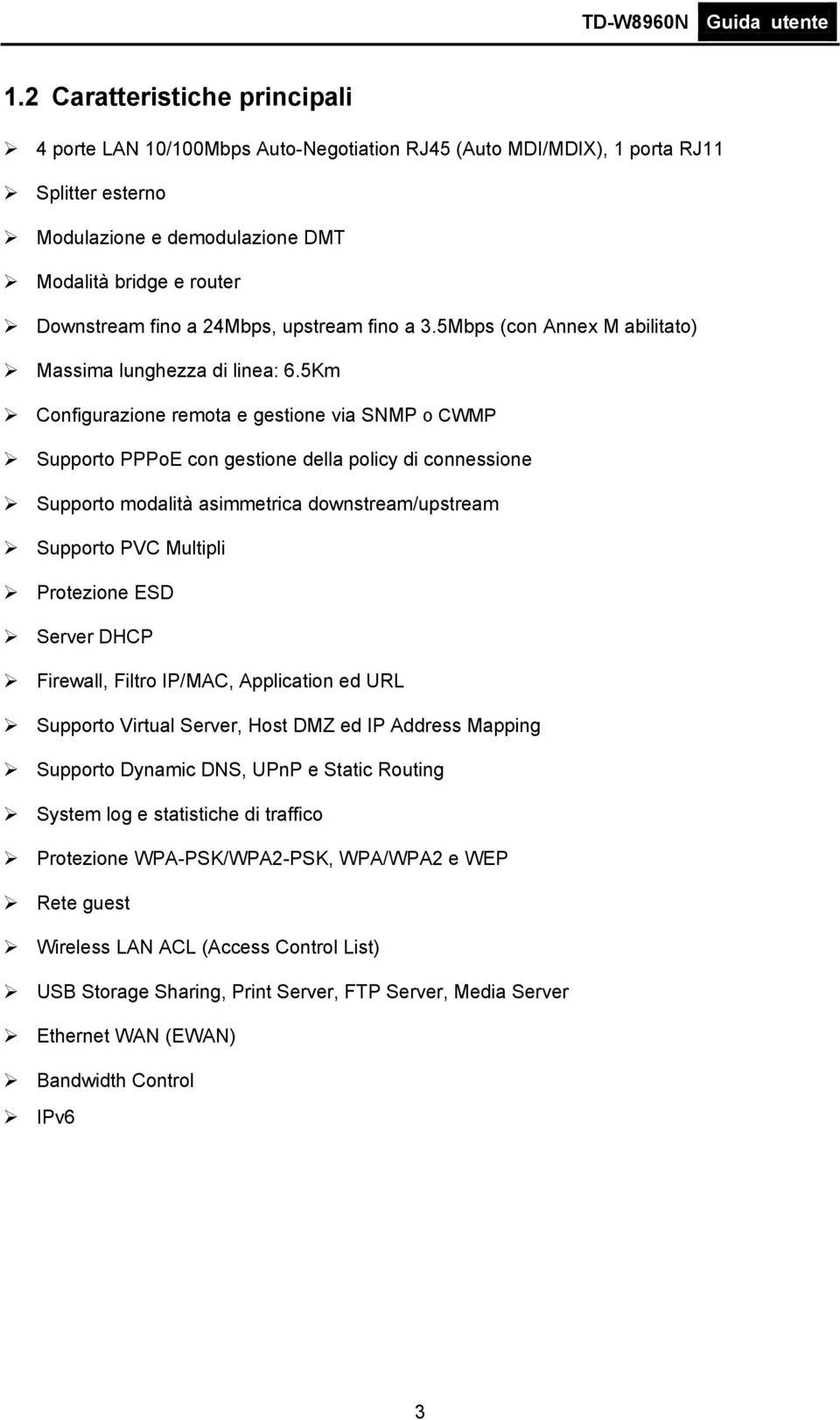 5Km Configurazione remota e gestione via SNMP o CWMP Supporto PPPoE con gestione della policy di connessione Supporto modalità asimmetrica downstream/upstream Supporto PVC Multipli Protezione ESD